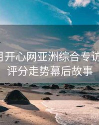 深爱五月开心网亚洲综合专访陈导演：评分走势幕后故事