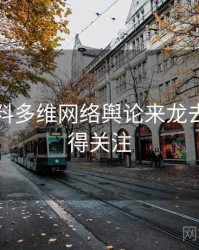 吃瓜爆料多维网络舆论来龙去脉，值得关注