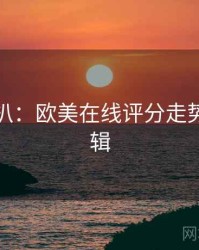 独家深扒：欧美在线评分走势热度逻辑