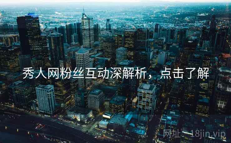 秀人网粉丝互动深解析，点击了解