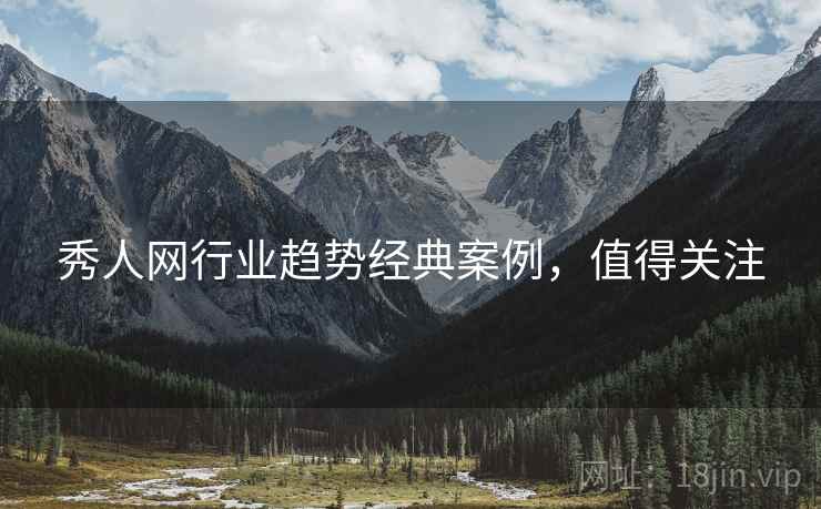 秀人网行业趋势经典案例，值得关注