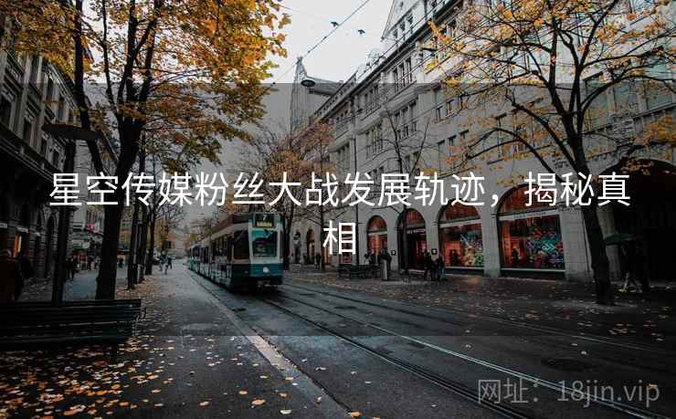 星空传媒粉丝大战发展轨迹，揭秘真相