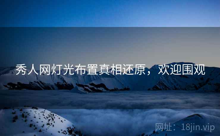 秀人网灯光布置真相还原，欢迎围观