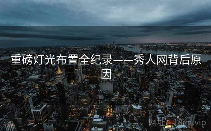 重磅灯光布置全纪录——秀人网背后原因