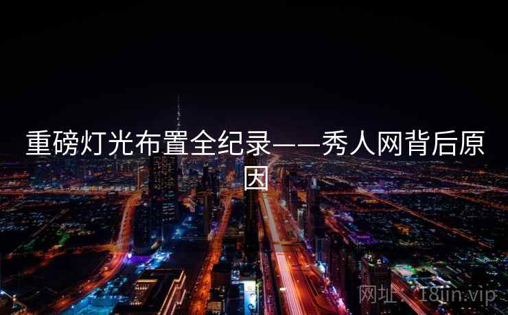 重磅灯光布置全纪录——秀人网背后原因